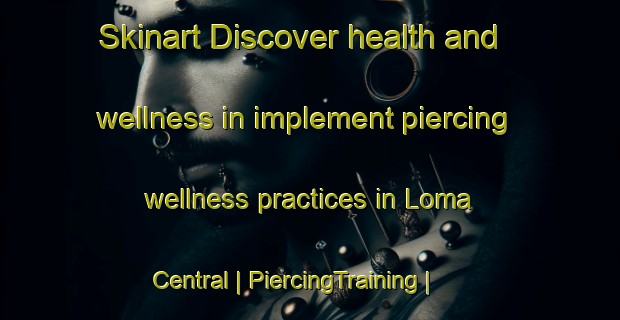 Skinart Discover health and wellness in implement piercing wellness practices in Loma Central | PiercingTraining | PiercingClasses | SkinartTraining-Mexico